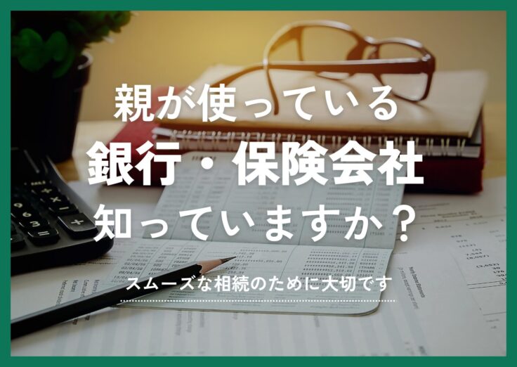 親が使っている銀行や保険会社、把握していますか？